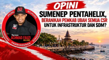 SUMENEP PENTAHELIX, BERANIKAH PEMKAB ARAHKAN SEMUA CSR UNTUK INFRASTRUKTUR DAN SDM?